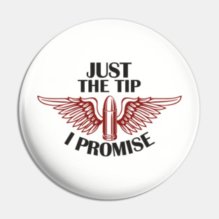 Just the Tip I Promise Bullet Joke Gun Culture Pin