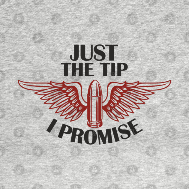 Just the Tip I Promise Bullet Joke Gun Culture by Anticorporati
