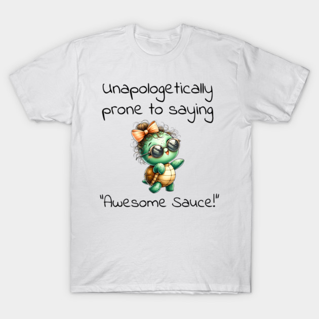 Adorable Turtle Unapologetically Prone to Saying "Awesome Sauce!" T-Shirt by Luxinda