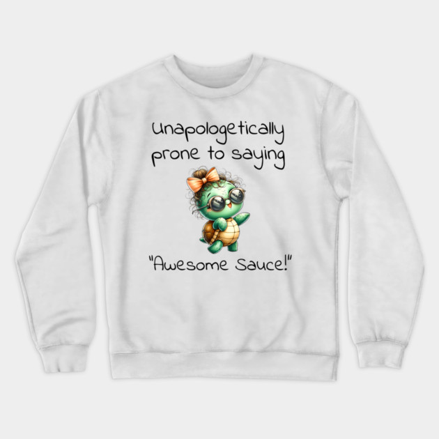 Adorable Turtle Unapologetically Prone to Saying "Awesome Sauce!" Crewneck Sweatshirt by Luxinda