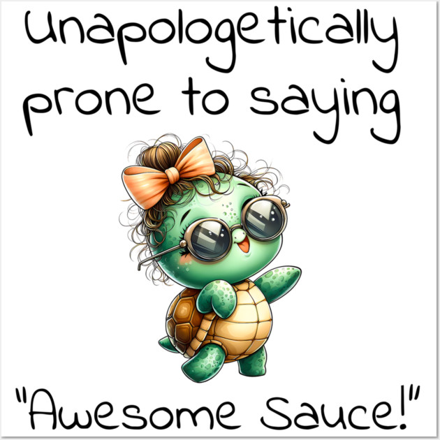 Adorable Turtle Unapologetically Prone to Saying "Awesome Sauce!" Wall Art by Luxinda