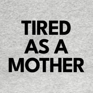 Tired as a Mother T-Shirt
