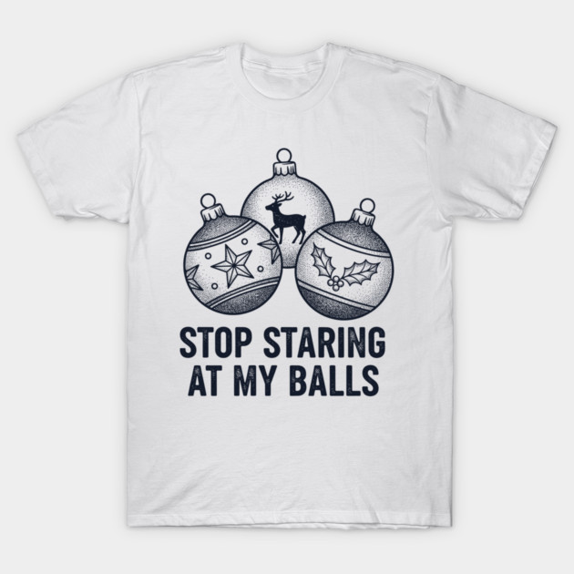 Stop Staring At My Balls T-Shirt by CreativeSage