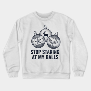 Stop Staring At My Balls Crewneck Sweatshirt