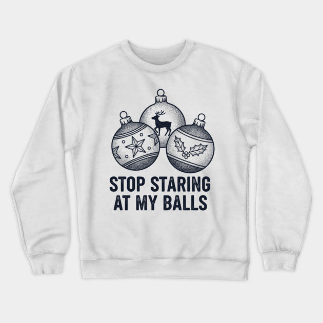 Stop Staring At My Balls Crewneck Sweatshirt by CreativeSage