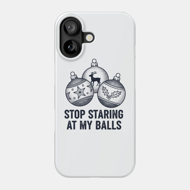 Stop Staring At My Balls Phone Case by CreativeSage