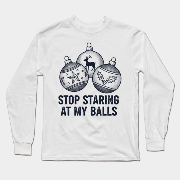 Stop Staring At My Balls Long Sleeve T-Shirt by CreativeSage
