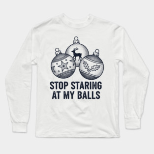 Stop Staring At My Balls Long Sleeve T-Shirt