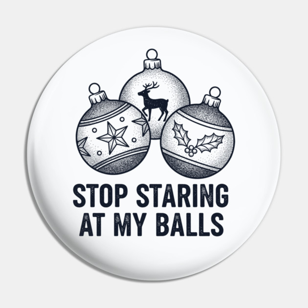 Stop Staring At My Balls Pin by CreativeSage