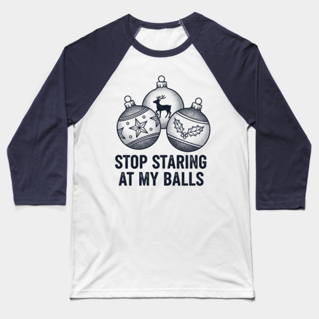 Stop Staring At My Balls Baseball T-Shirt by CreativeSage