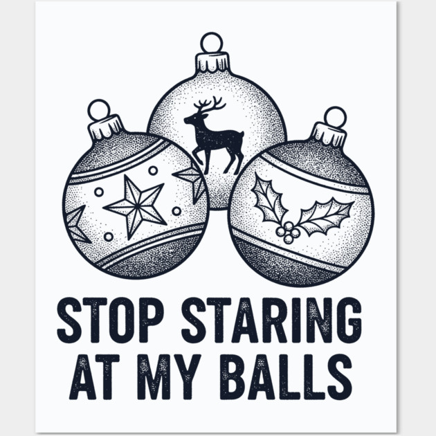 Stop Staring At My Balls Wall Art by CreativeSage