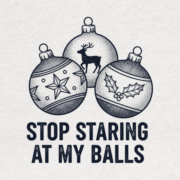 Stop Staring At My Balls by CreativeSage