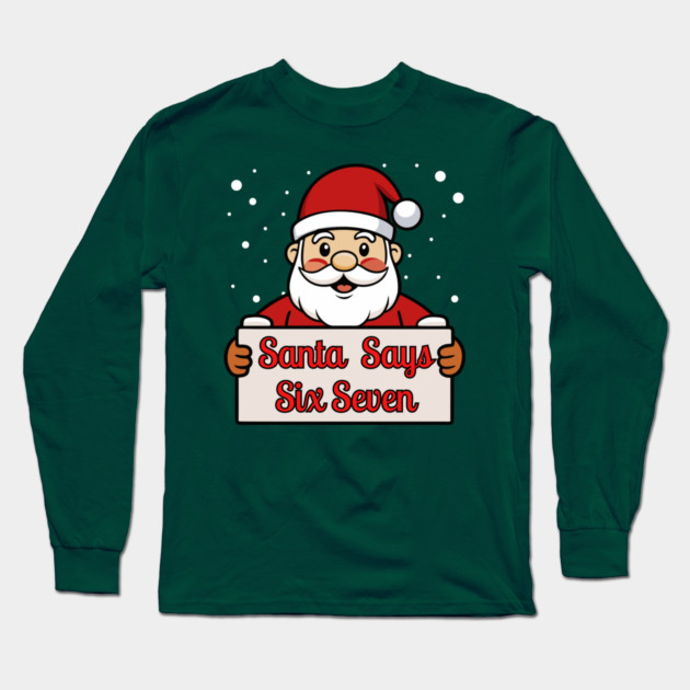 Santa Says Six Seven Holiday Humor Long Sleeve T-Shirt by Creatifly Graphic Tees
