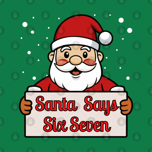 Santa Says Six Seven Holiday Humor by Creatifly Graphic Tees