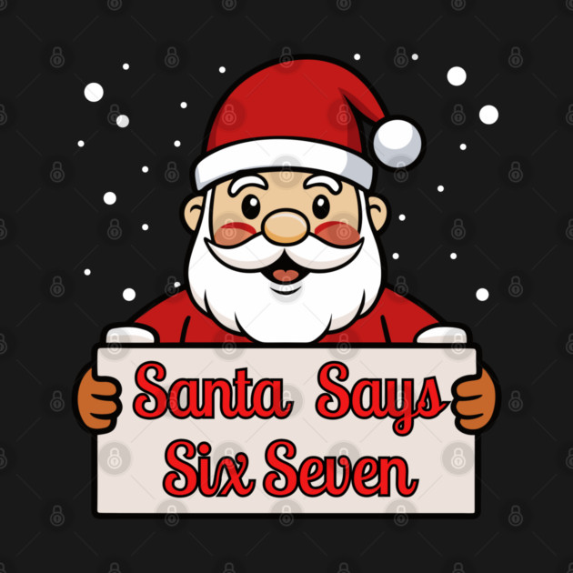 Santa Says Six Seven Holiday Humor by Creatifly Graphic Tees
