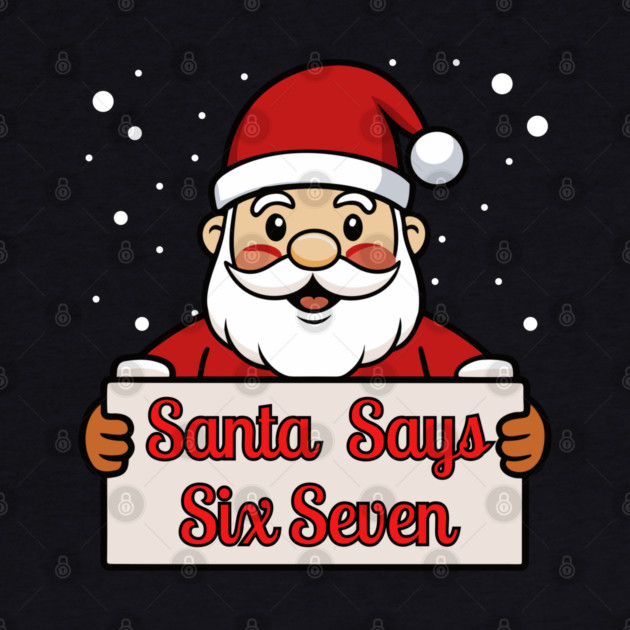 Santa Says Six Seven Holiday Humor by Creatifly Graphic Tees