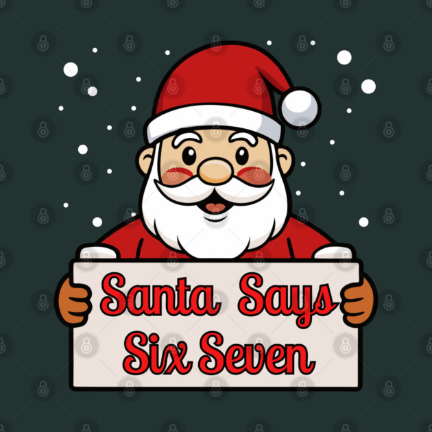 Santa Says Six Seven Holiday Humor by Creatifly Graphic Tees