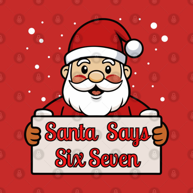 Santa Says Six Seven Holiday Humor by Creatifly Graphic Tees