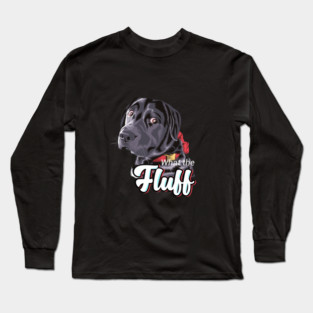 What The Fluff? Long Sleeve T-Shirt