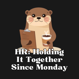 Otter HR: Holding It Together Since Monday T-Shirt