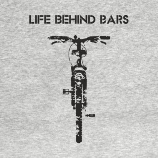 Life Behind The Bars Mountain Bike Outdoor Life T-Shirt