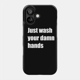 just wash your damn hands Phone Case
