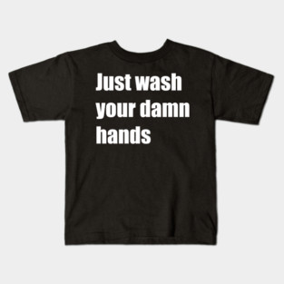 just wash your damn hands Kids T-Shirt