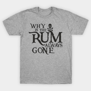 Why Is the Rum Always Gone Pirate Drinking Humor T-Shirt