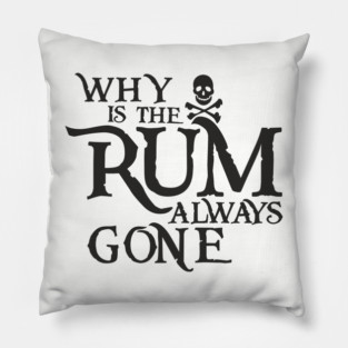 Why Is the Rum Always Gone Pirate Drinking Humor Pillow