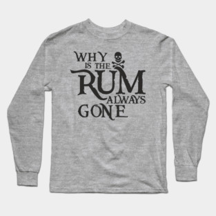Why Is the Rum Always Gone Pirate Drinking Humor Long Sleeve T-Shirt