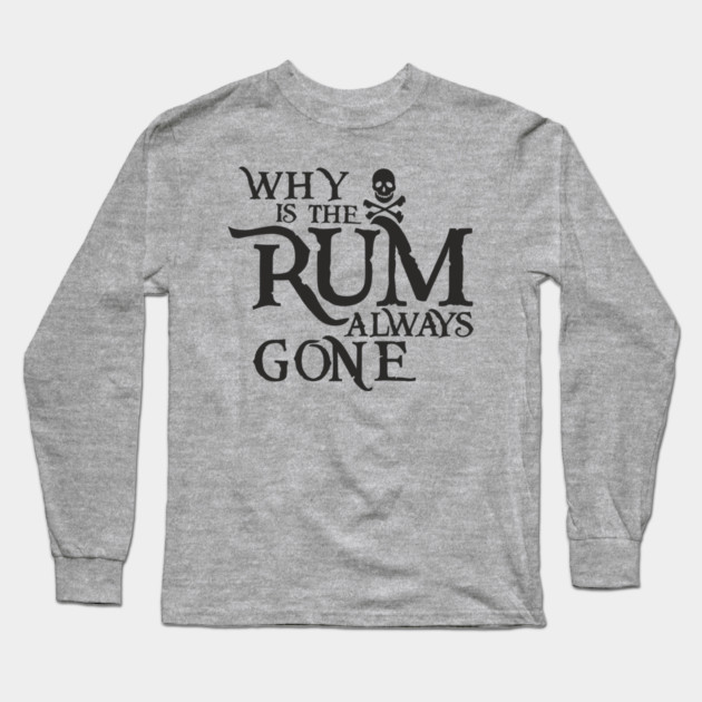 Why Is the Rum Always Gone Pirate Drinking Humor Long Sleeve T-Shirt by Anticorporati