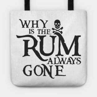 Why Is the Rum Always Gone Pirate Drinking Humor Tote