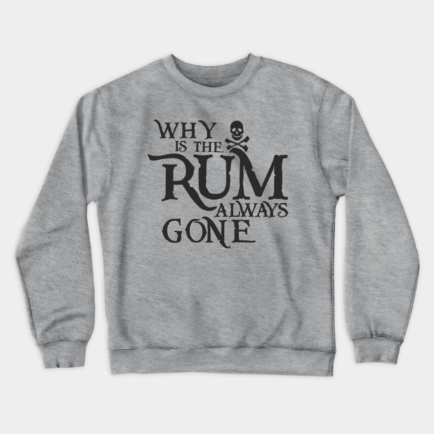 Why Is the Rum Always Gone Pirate Drinking Humor Crewneck Sweatshirt by Anticorporati