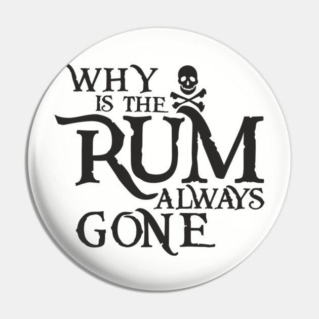 Why Is the Rum Always Gone Pirate Drinking Humor Pin by Anticorporati