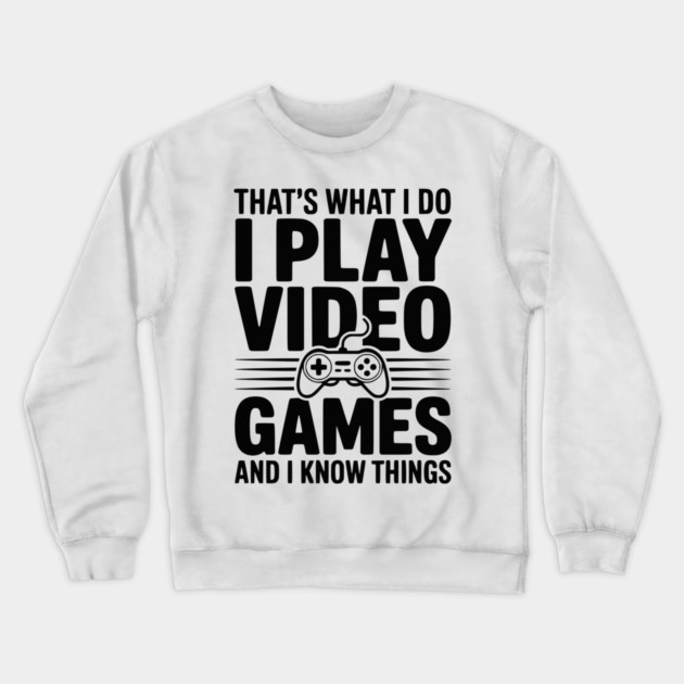 That’s What I Do I Play Video Games and I Know Things Crewneck Sweatshirt by Frank Ring
