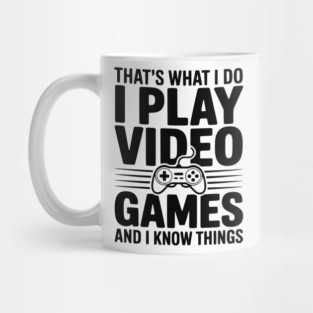That’s What I Do I Play Video Games and I Know Things Mug