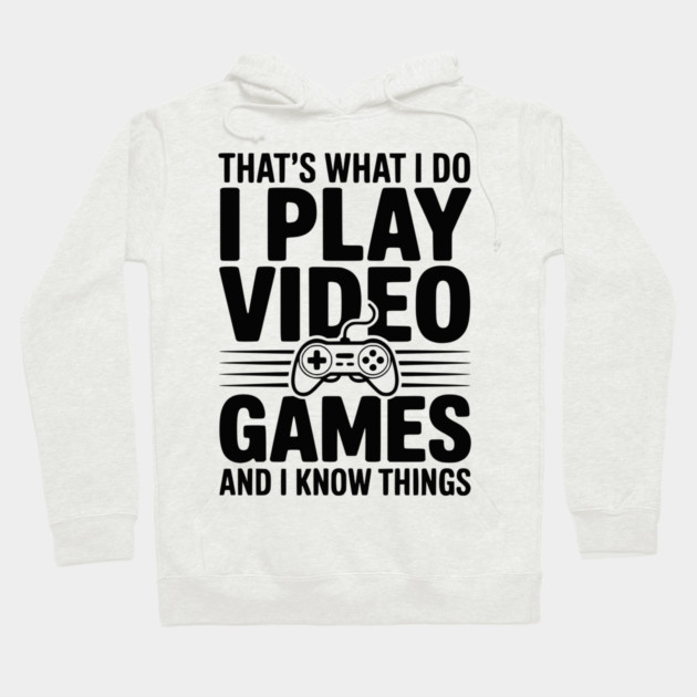 That’s What I Do I Play Video Games and I Know Things Hoodie by Frank Ring
