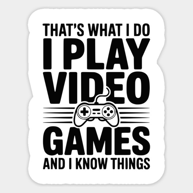 That’s What I Do I Play Video Games and I Know Things Sticker by Frank Ring