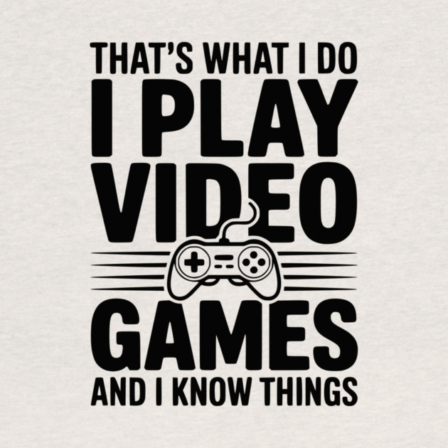 That’s What I Do I Play Video Games and I Know Things by Frank Ring