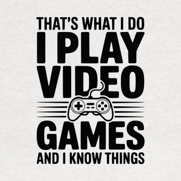 That’s What I Do I Play Video Games and I Know Things by Frank Ring