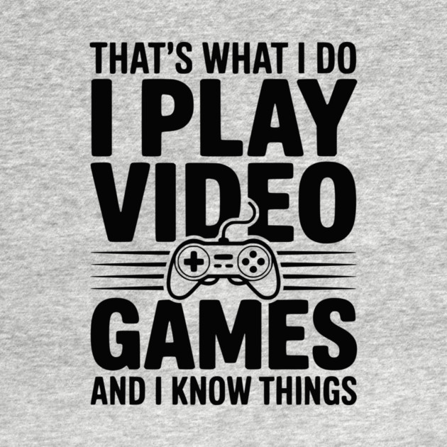 That’s What I Do I Play Video Games and I Know Things by Frank Ring