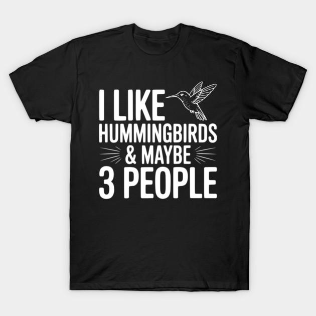 I Like Hummingbirds and Maybe 3 People T-Shirt by Frank Ring