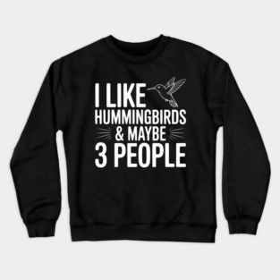 I Like Hummingbirds and Maybe 3 People Crewneck Sweatshirt