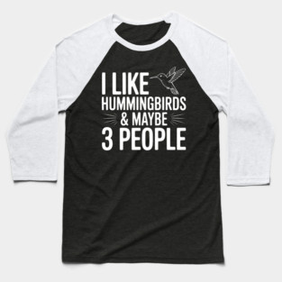 I Like Hummingbirds and Maybe 3 People Baseball T-Shirt
