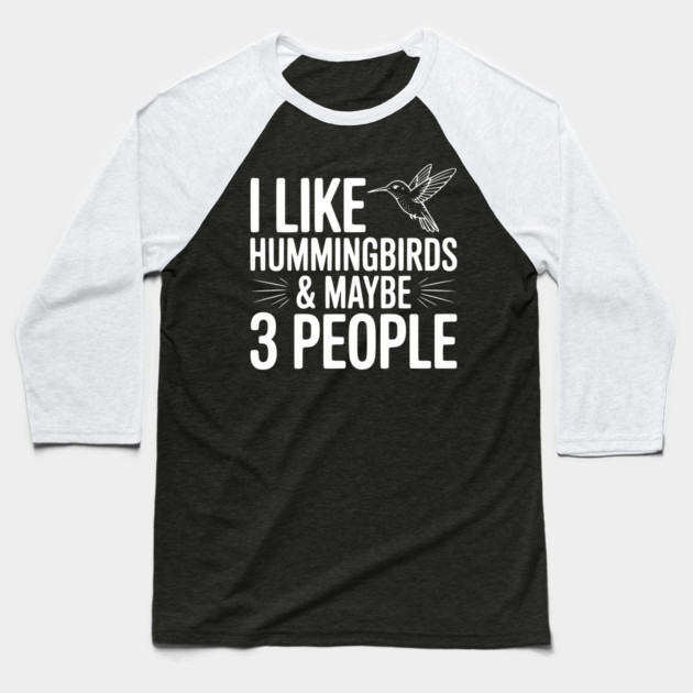 I Like Hummingbirds and Maybe 3 People Baseball T-Shirt by Frank Ring