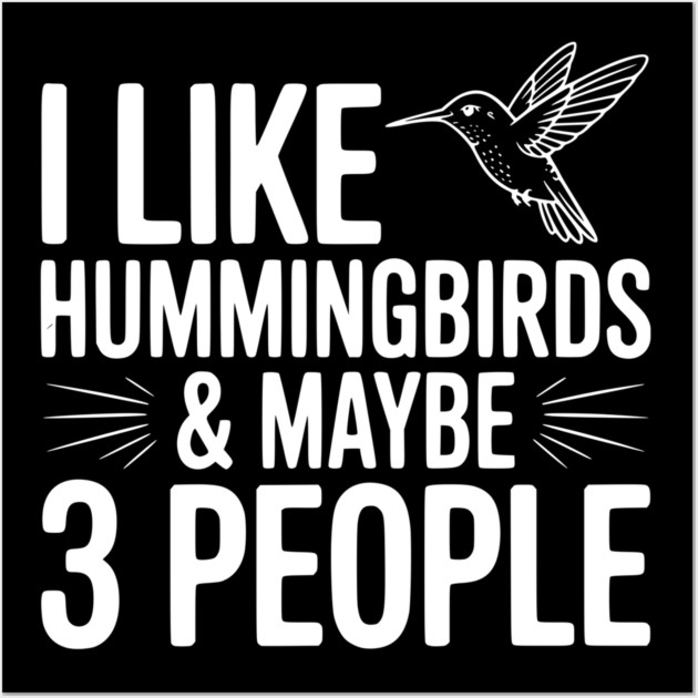 I Like Hummingbirds and Maybe 3 People Wall Art by Frank Ring
