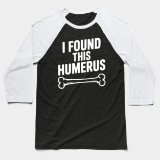 I Found This Humerus Baseball T-Shirt