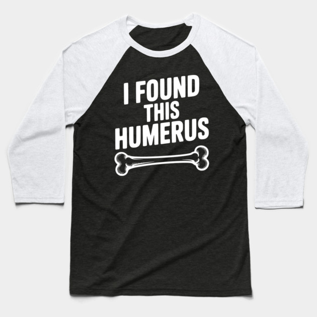 I Found This Humerus Baseball T-Shirt by Frank Ring