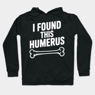 I Found This Humerus Hoodie