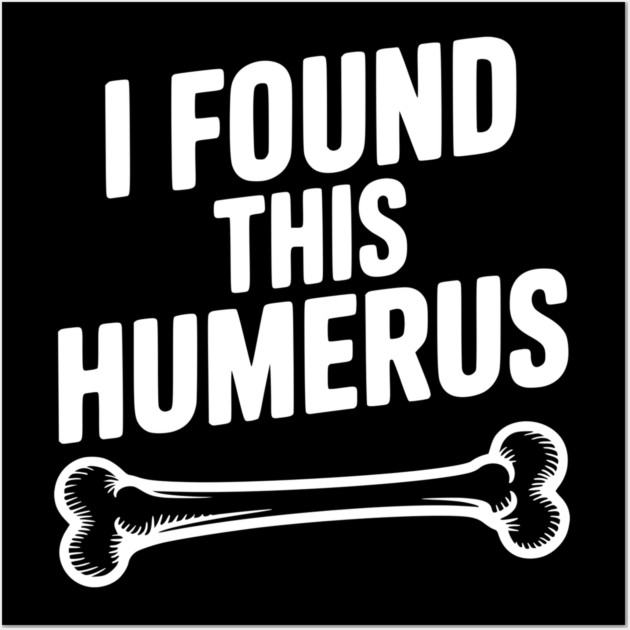 I Found This Humerus Wall Art by Frank Ring